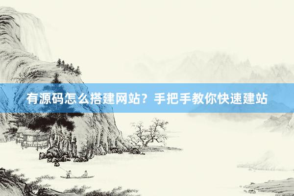 有源码怎么搭建网站？手把手教你快速建站