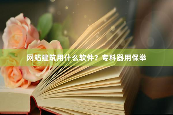网站建筑用什么软件？专科器用保举